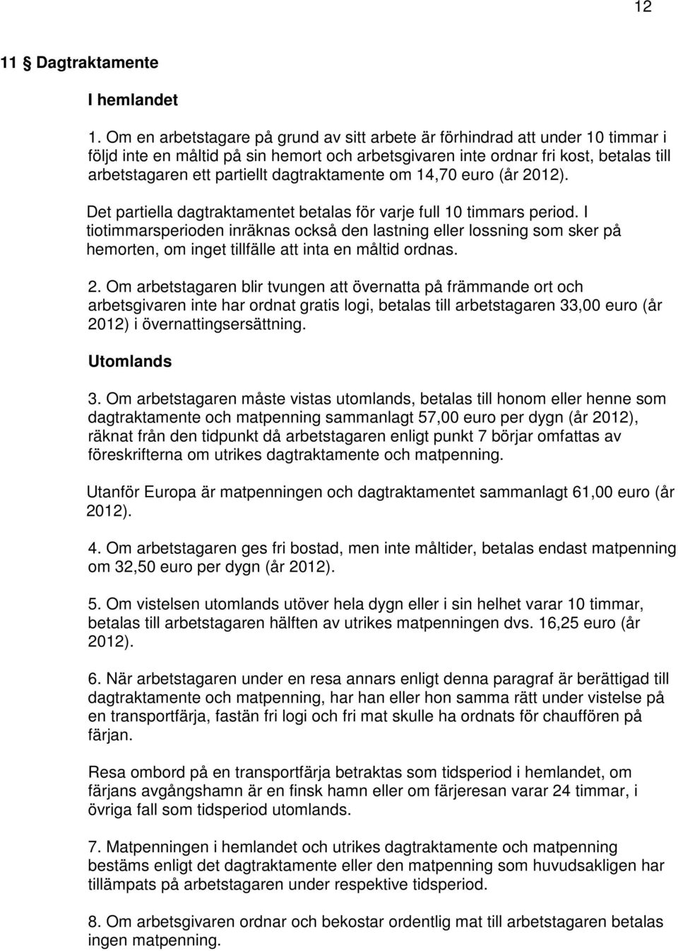 dagtraktamente om 14,70 euro (år 2012). Det partiella dagtraktamentet betalas för varje full 10 timmars period.