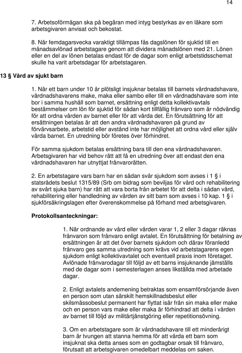 Lönen eller en del av lönen betalas endast för de dagar som enligt arbetstidsschemat skulle ha varit arbetsdagar för arbetstagaren. 13 Vård av sjukt barn 1.