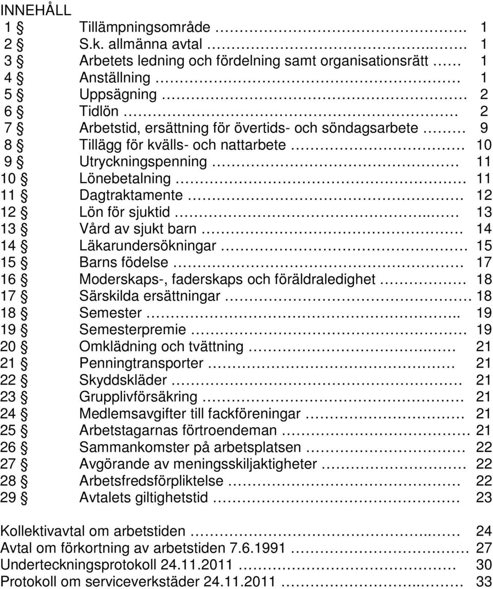 nattarbete 10 9 Utryckningspenning 11 10 Lönebetalning 11 11 Dagtraktamente 12 12 Lön för sjuktid.