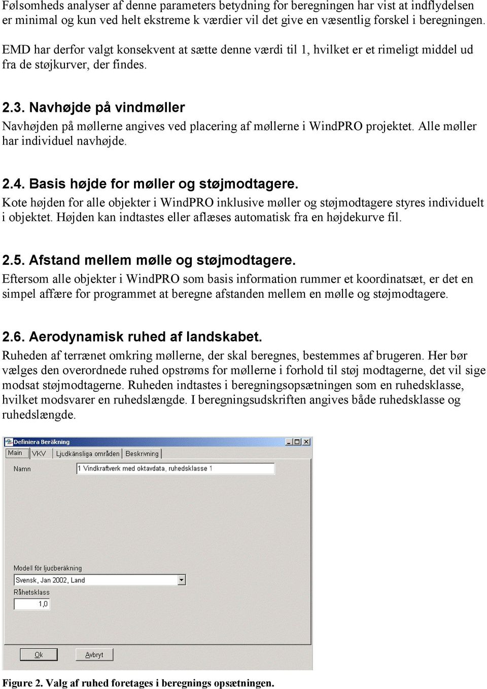 Navhøjde på vindmøller Navhøjden på møllerne angives ved placering af møllerne i WindPRO projektet. Alle møller har individuel navhøjde. 2.4. Basis højde for møller og støjmodtagere.