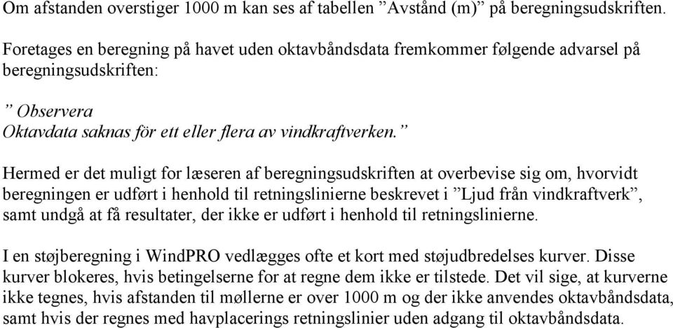 Hermed er det muligt for læseren af beregningsudskriften at overbevise sig om, hvorvidt beregningen er udført i henhold til retningslinierne beskrevet i Ljud från vindkraftverk, samt undgå at få