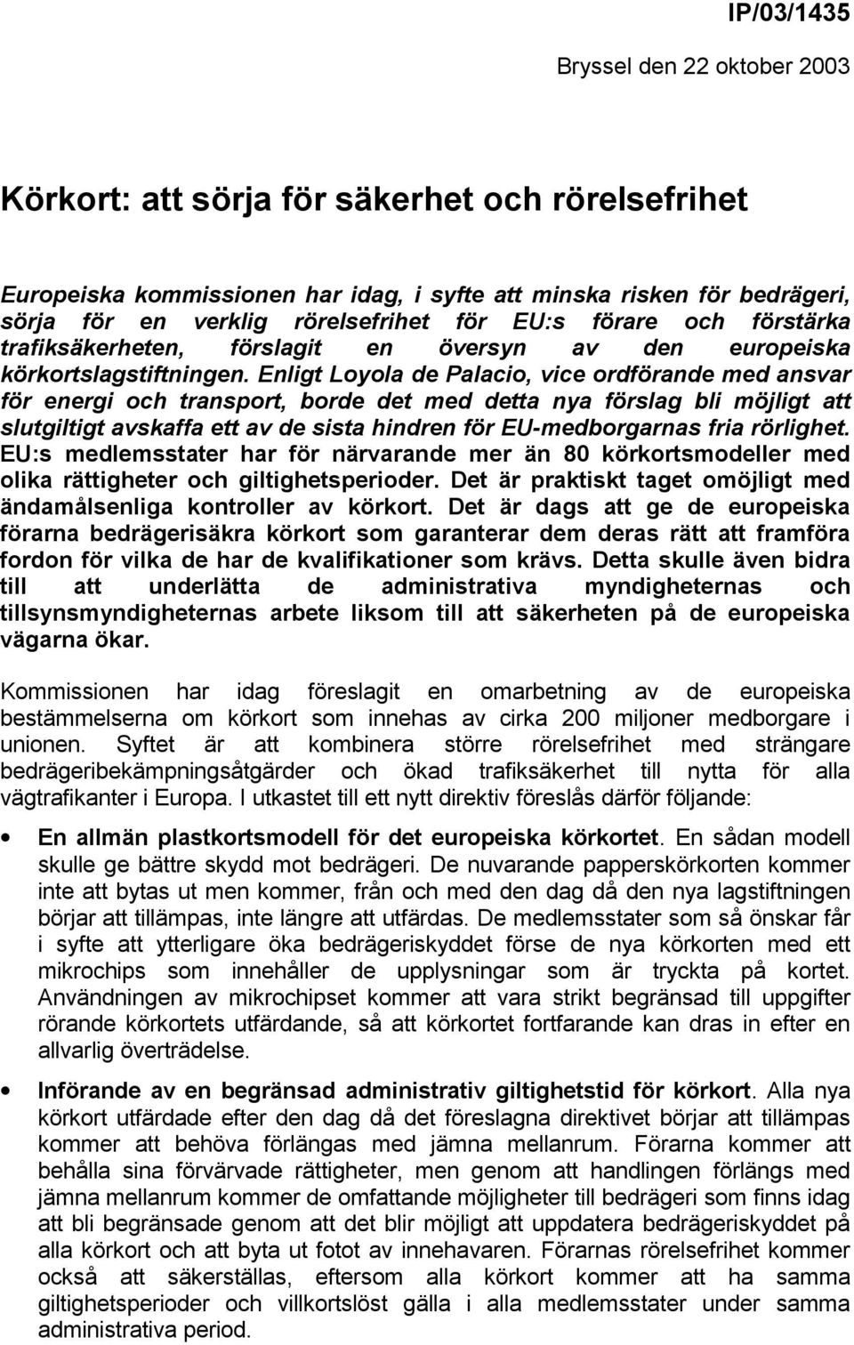 Enligt Loyola de Palacio, vice ordförande med ansvar för energi och transport, borde det med detta nya förslag bli möjligt att slutgiltigt avskaffa ett av de sista hindren för EU-medborgarnas fria