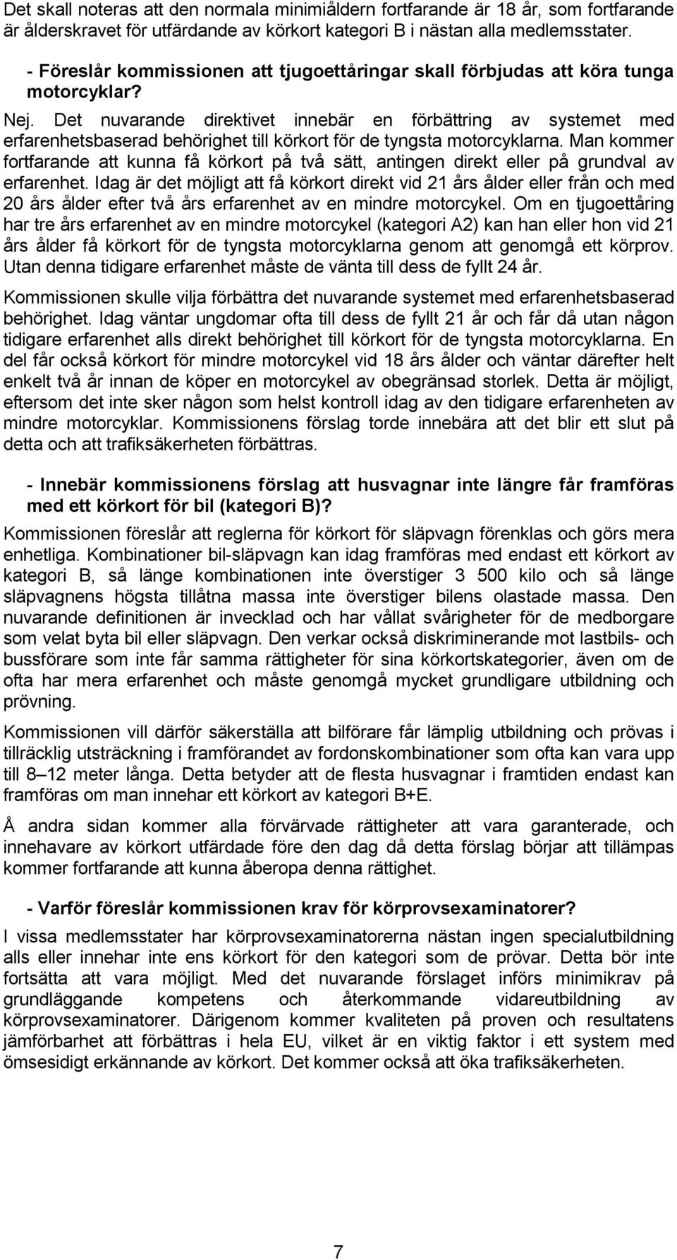 Det nuvarande direktivet innebär en förbättring av systemet med erfarenhetsbaserad behörighet till körkort för de tyngsta motorcyklarna.