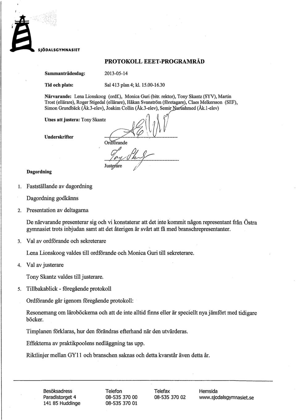 3-elev), Semir~ahmed (Åk.l-elev) Utses att justera: Tony Skantz Underskrifter l. Fastställande av dagordning Dagordning godkänns 2.