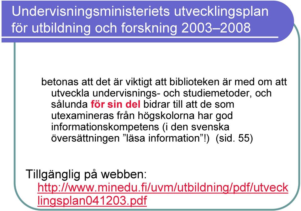 att de som utexamineras från högskolorna har god informationskompetens (i den svenska översättningen läsa