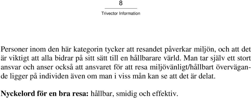 Man tar själv ett stort ansvar och anser också att ansvaret för att resa miljövänligt/hållbart