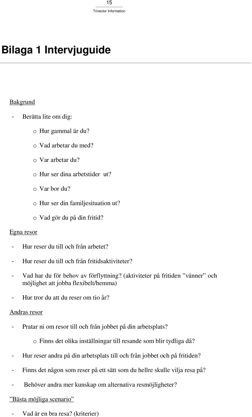 (aktiviteter på fritiden vänner och möjlighet att jobba flexibelt/hemma) - Hur tror du att du reser om tio år? Andras resor - Pratar ni om resor till och från jobbet på din arbetsplats?