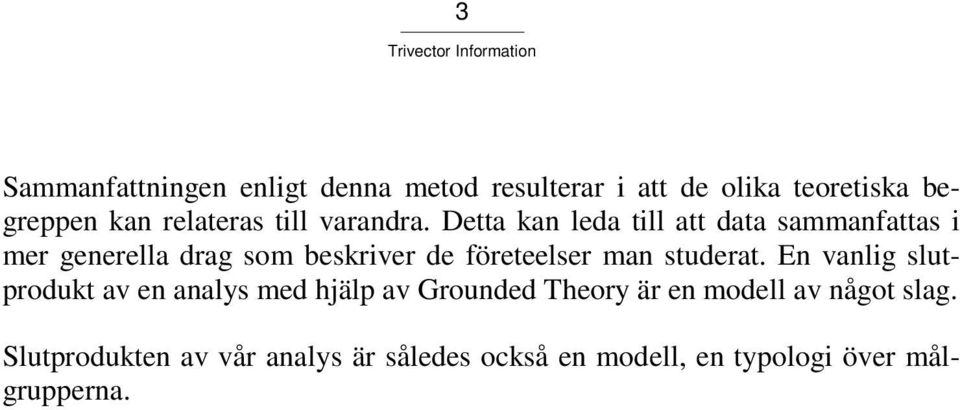 Detta kan leda till att data sammanfattas i mer generella drag som beskriver de företeelser man