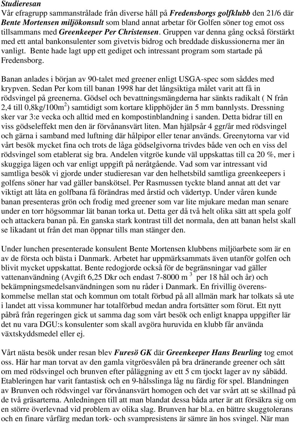 Bente hade lagt upp ett gediget och intressant program som startade på Fredensborg. Banan anlades i början av 90-talet med greener enligt USGA-spec som såddes med krypven.