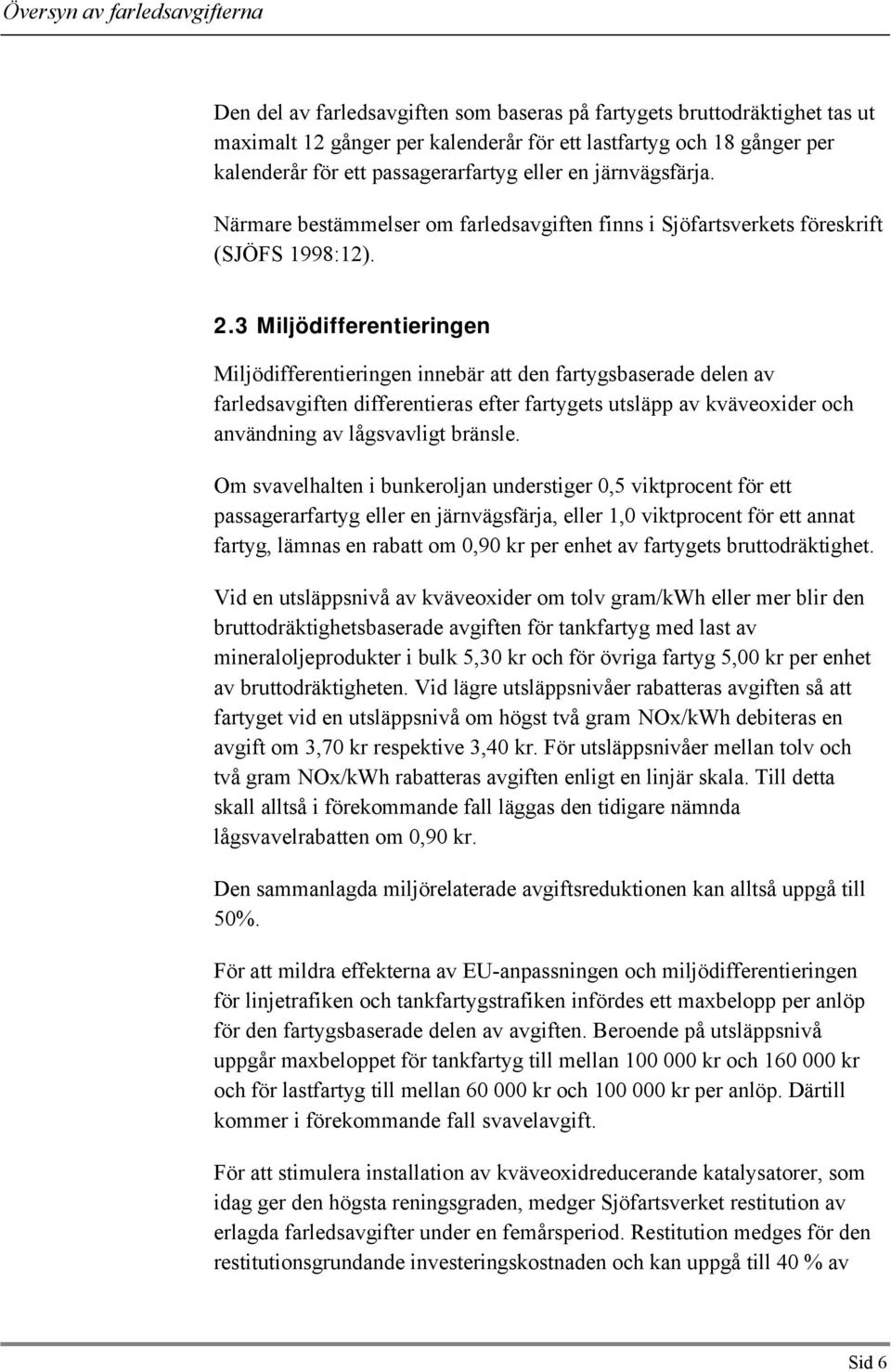 3 Miljödifferentieringen Miljödifferentieringen innebär att den fartygsbaserade delen av farledsavgiften differentieras efter fartygets utsläpp av kväveoxider och användning av lågsvavligt bränsle.