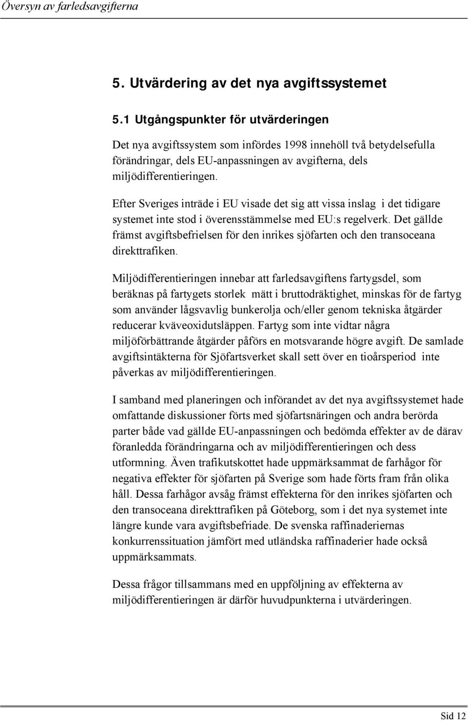 Efter Sveriges inträde i EU visade det sig att vissa inslag i det tidigare systemet inte stod i överensstämmelse med EU:s regelverk.