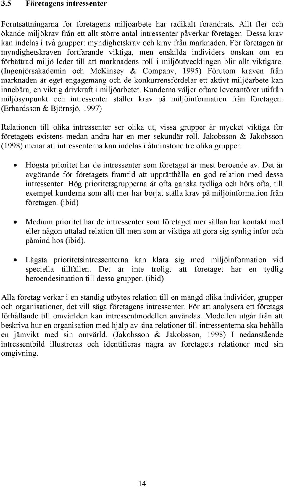 För företagen är myndighetskraven fortfarande viktiga, men enskilda individers önskan om en förbättrad miljö leder till att marknadens roll i miljöutvecklingen blir allt viktigare.