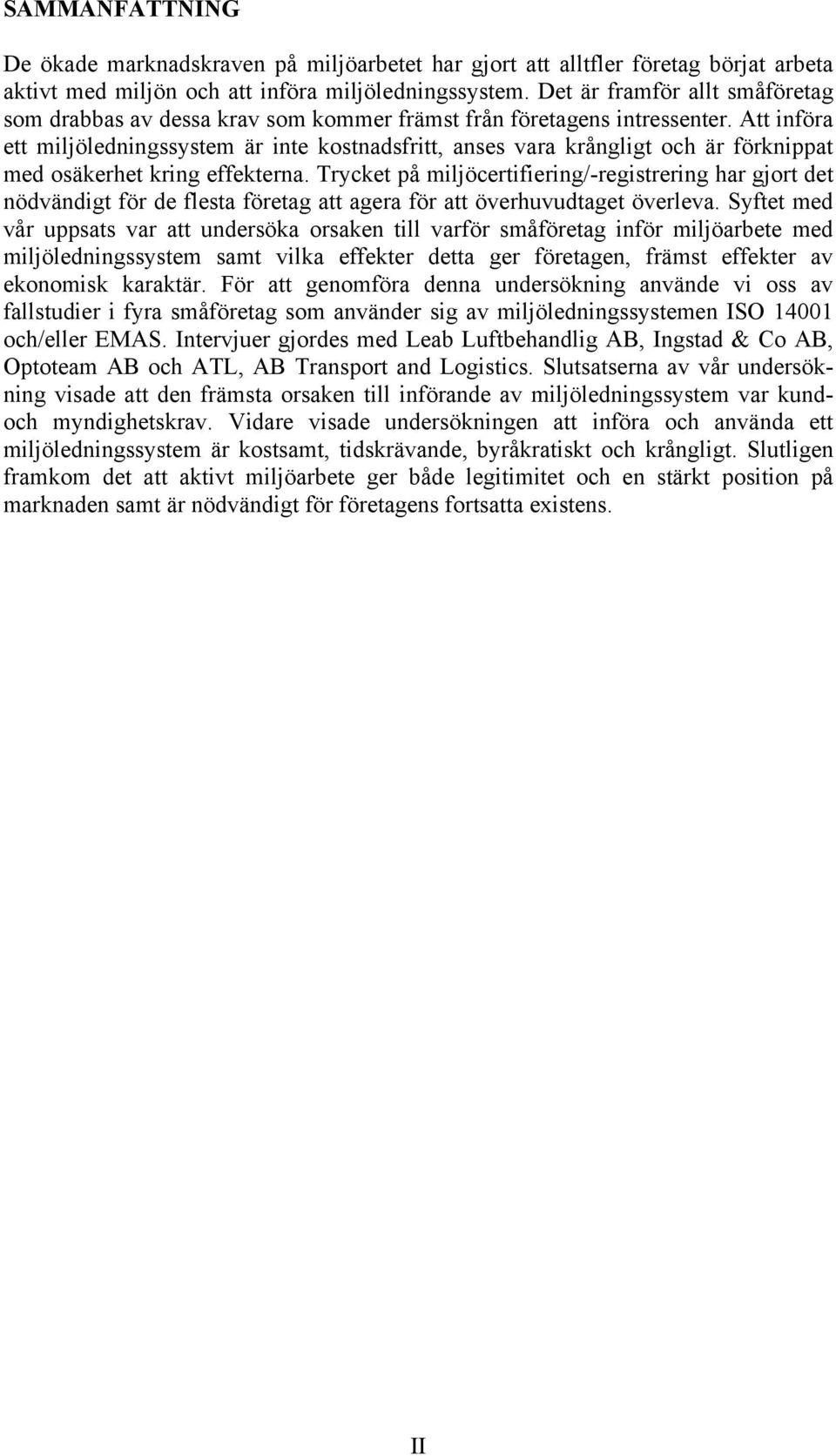 Att införa ett miljöledningssystem är inte kostnadsfritt, anses vara krångligt och är förknippat med osäkerhet kring effekterna.