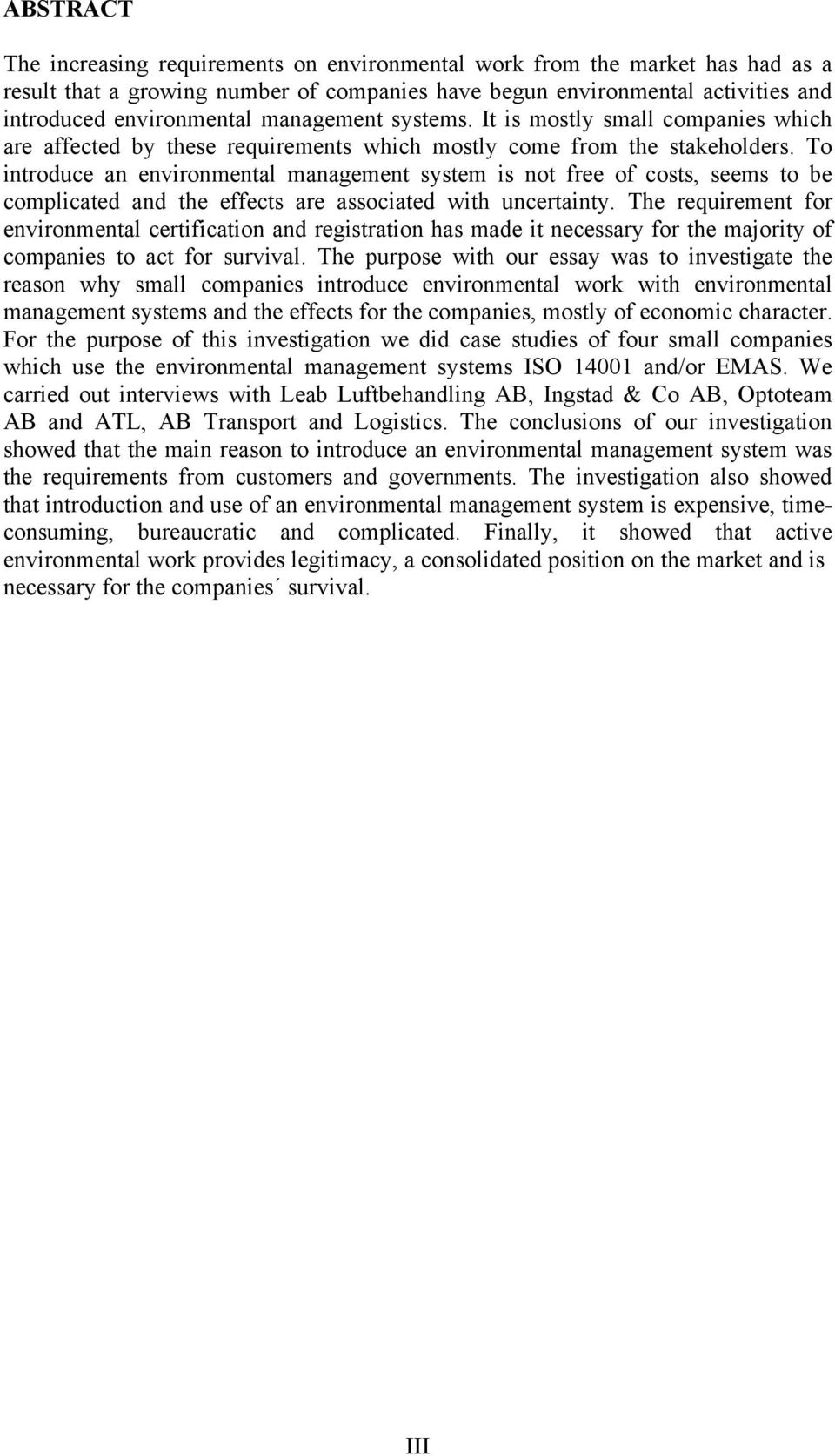 To introduce an environmental management system is not free of costs, seems to be complicated and the effects are associated with uncertainty.