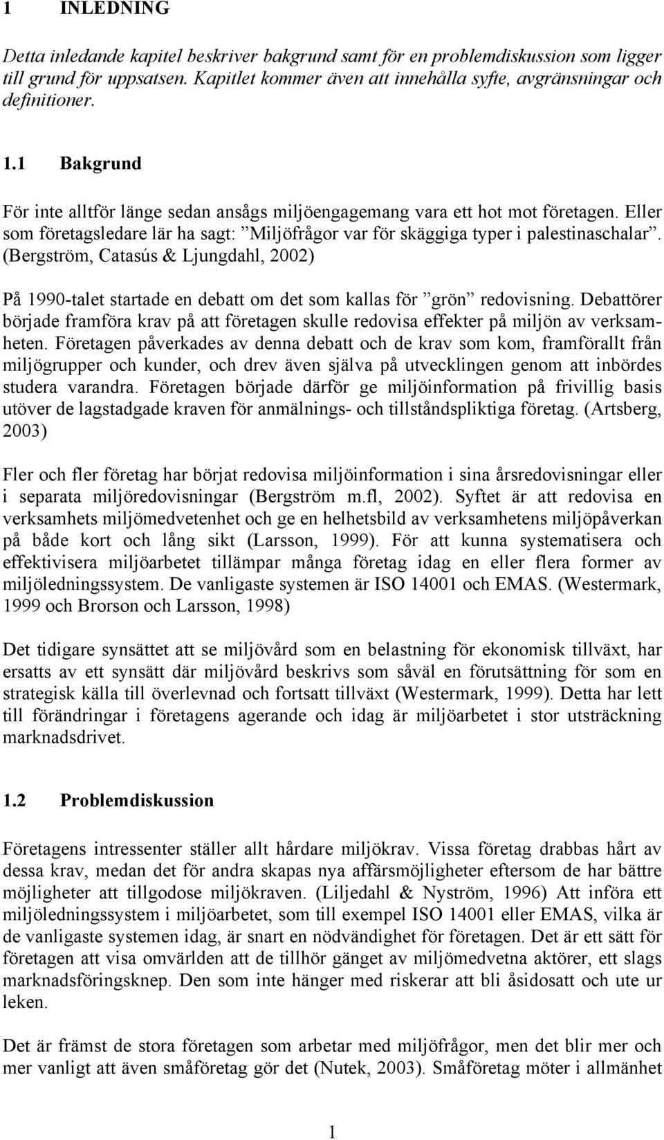 (Bergström, Catasús & Ljungdahl, 2002) På 1990-talet startade en debatt om det som kallas för grön redovisning.