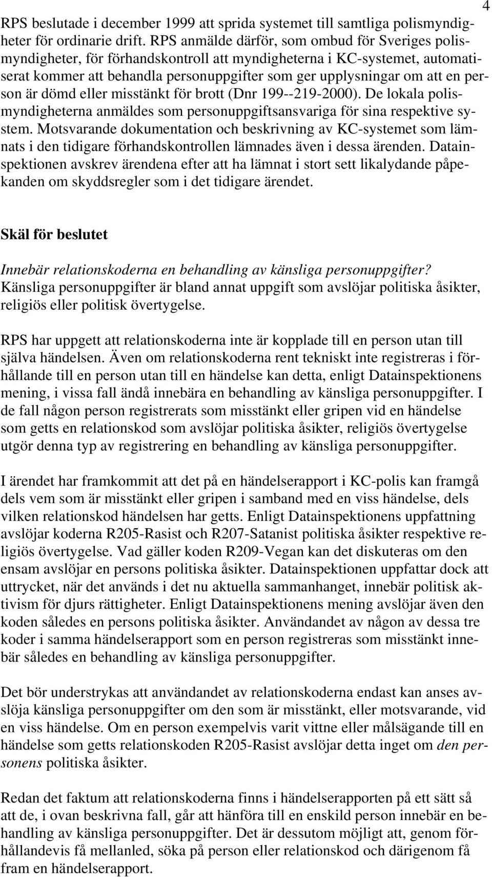 person är dömd eller misstänkt för brott (Dnr 199--219-2000). De lokala polismyndigheterna anmäldes som personuppgiftsansvariga för sina respektive system.