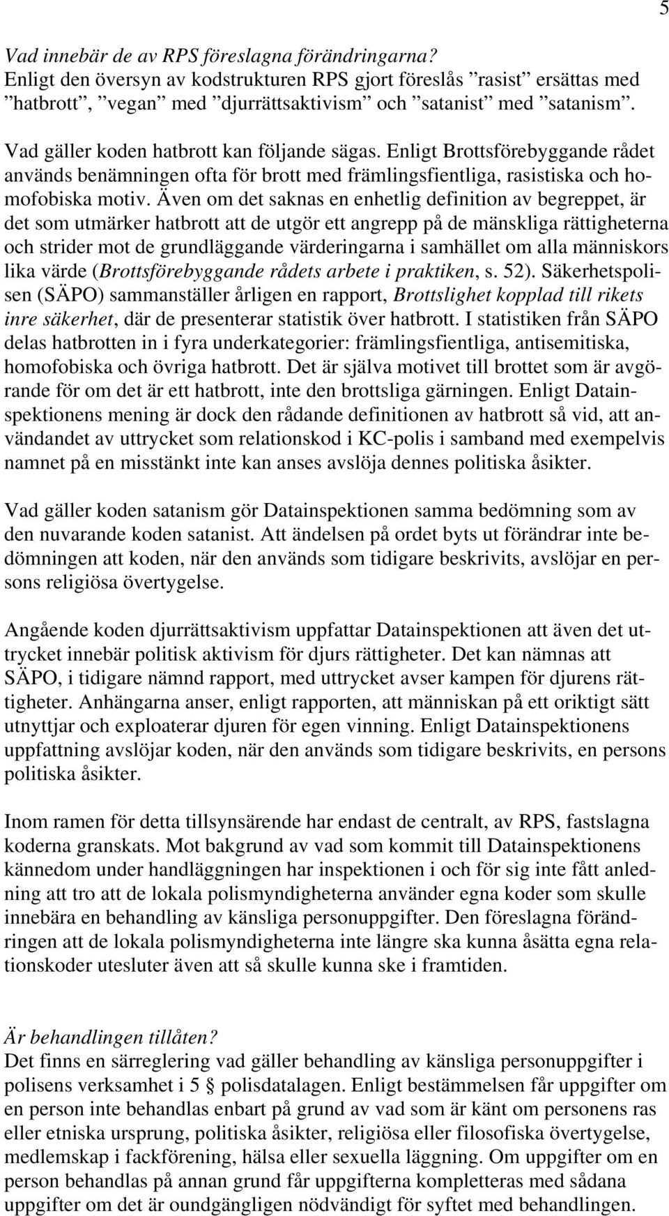 Även om det saknas en enhetlig definition av begreppet, är det som utmärker hatbrott att de utgör ett angrepp på de mänskliga rättigheterna och strider mot de grundläggande värderingarna i samhället