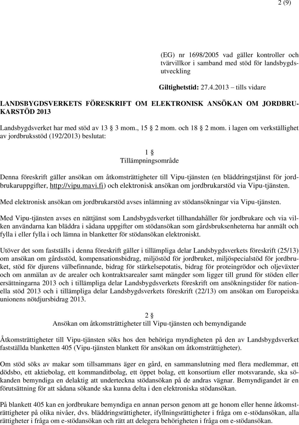 i lagen om verkställighet av jordbruksstöd (192/2013) beslutat: 1 Tillämpningsområde Denna föreskrift gäller ansökan om åtkomsträttigheter till Vipu-tjänsten (en bläddringstjänst för