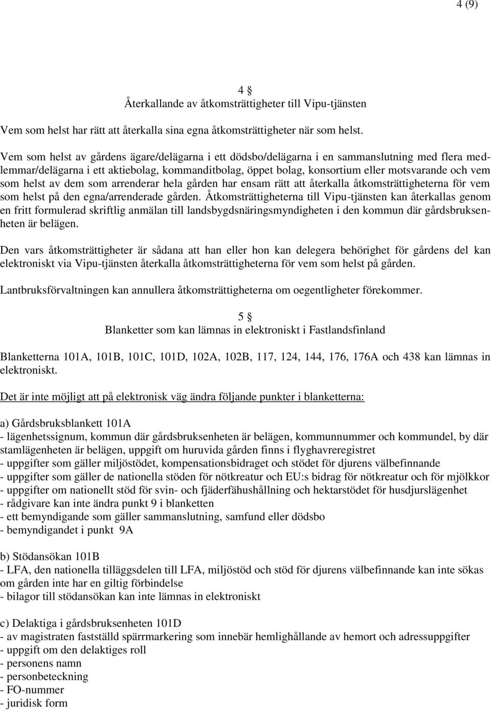 som helst av dem som arrenderar hela gården har ensam rätt att återkalla åtkomsträttigheterna för vem som helst på den egna/arrenderade gården.