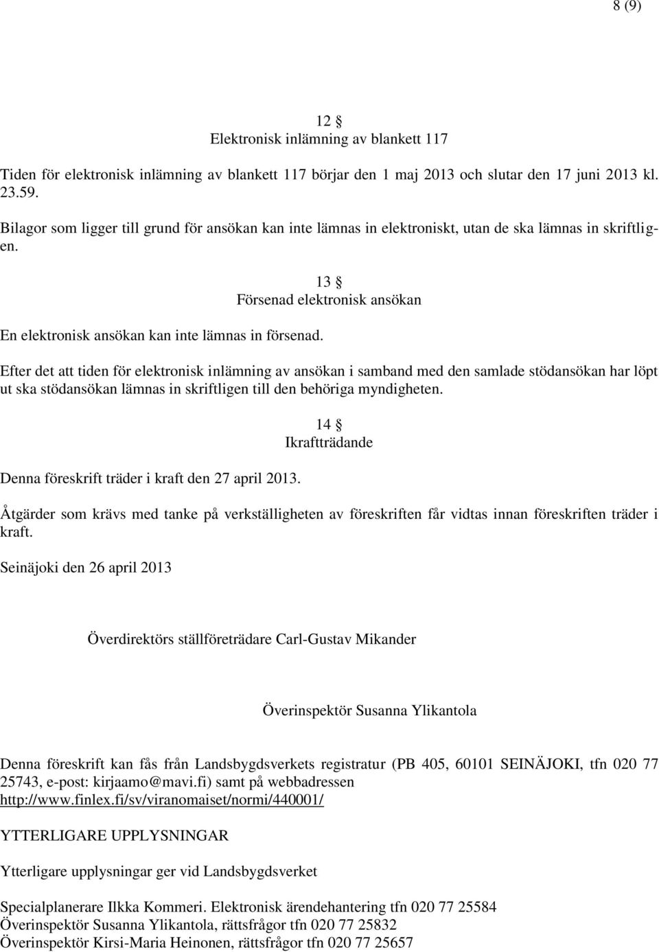 13 Försenad elektronisk ansökan Efter det att tiden för elektronisk inlämning av ansökan i samband med den samlade stödansökan har löpt ut ska stödansökan lämnas in skriftligen till den behöriga