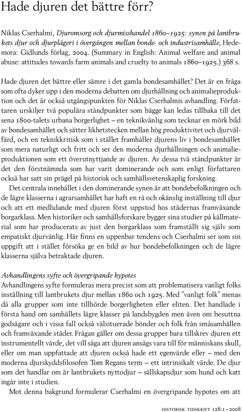 (Summary in English: Animal welfare and animal abuse: attitudes towards farm animals and cruelty to animals 1860 1925.) 368 s. Hade djuren det bättre eller sämre i det gamla bondesamhället?