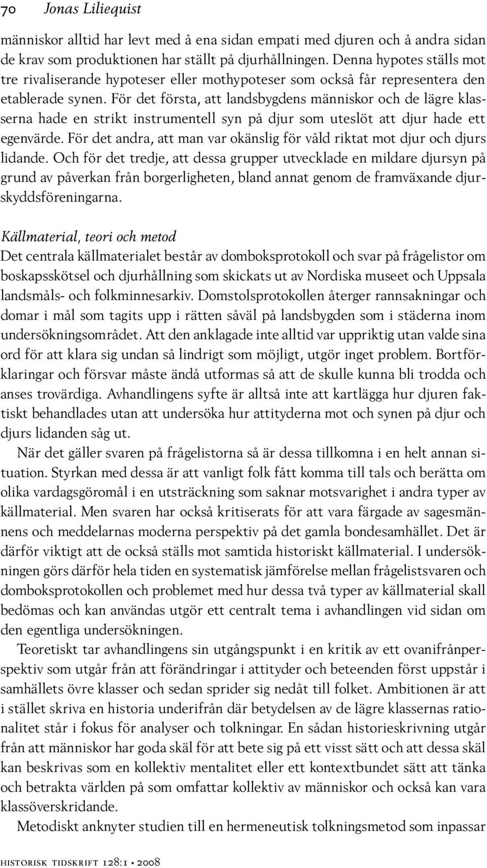 För det första, att landsbygdens människor och de lägre klasserna hade en strikt instrumentell syn på djur som uteslöt att djur hade ett egenvärde.