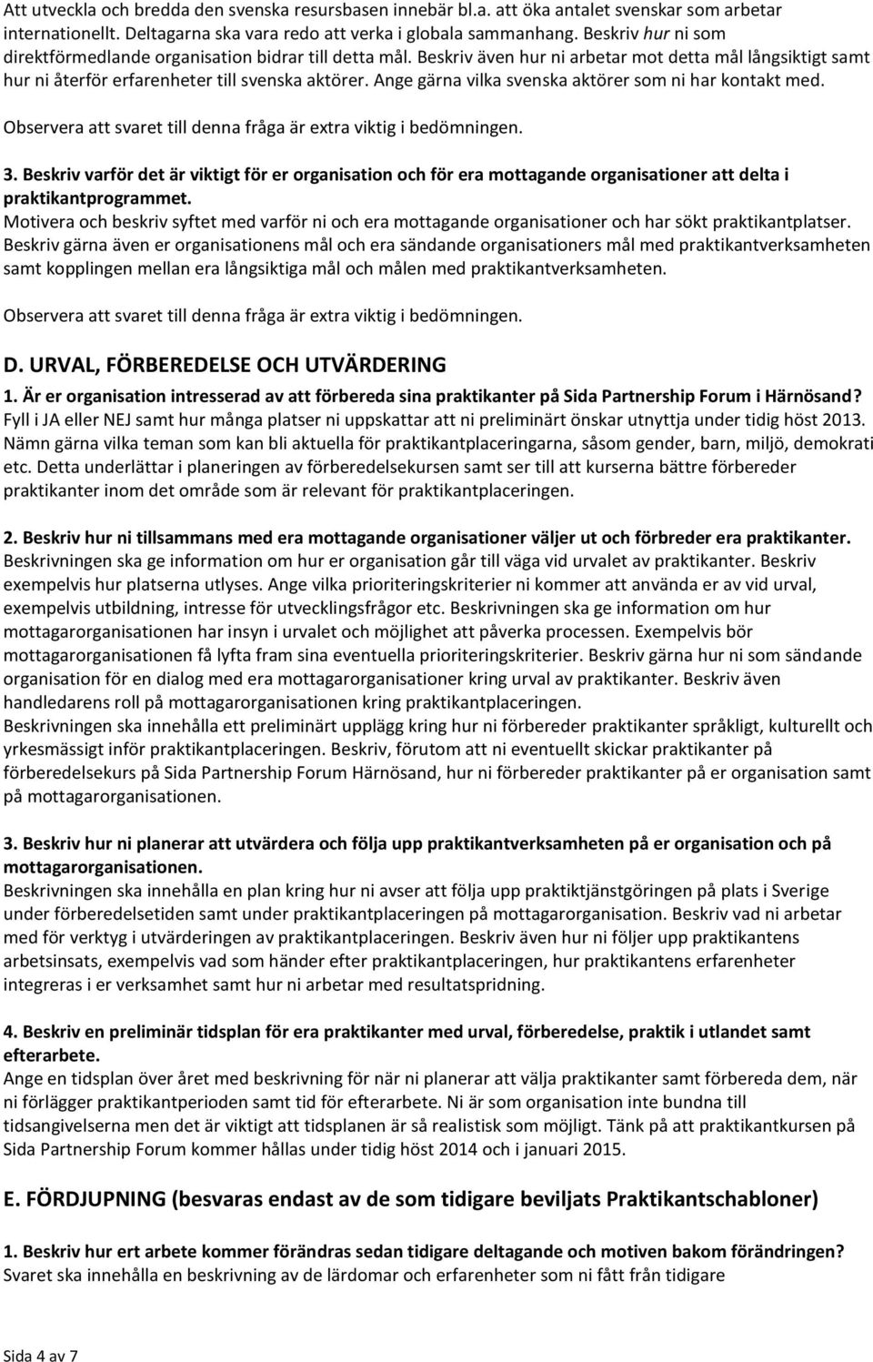 Ange gärna vilka svenska aktörer som ni har kontakt med. 3. Beskriv varför det är viktigt för er organisation och för era mottagande organisationer att delta i praktikantprogrammet.