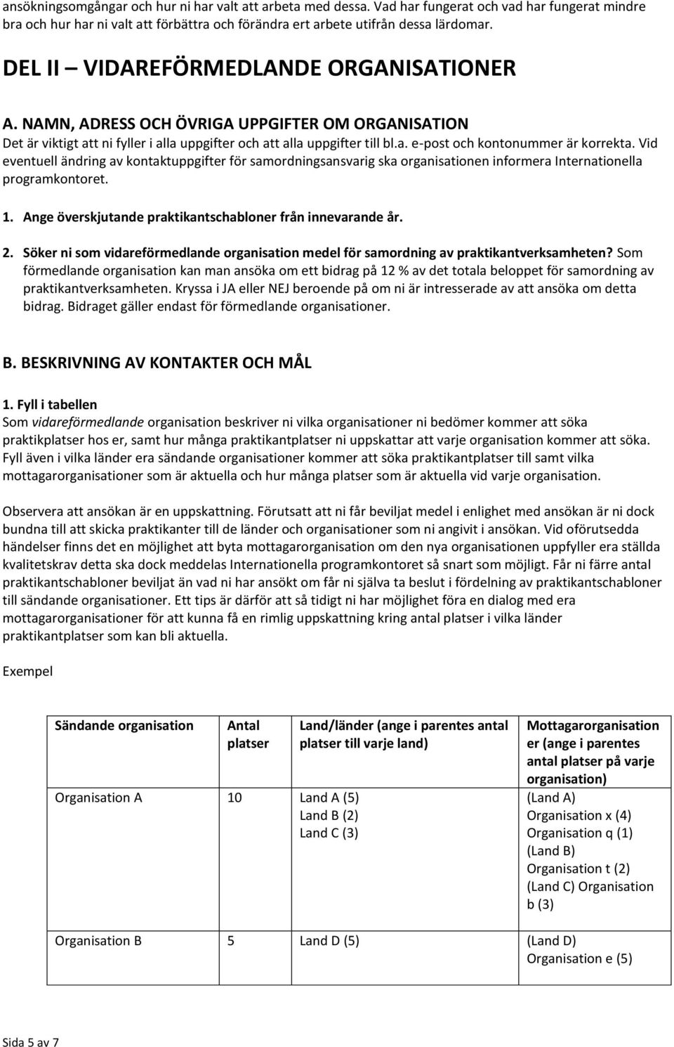 Vid eventuell ändring av kontaktuppgifter för samordningsansvarig ska organisationen informera Internationella programkontoret. 1. Ange överskjutande praktikantschabloner från innevarande år. 2.