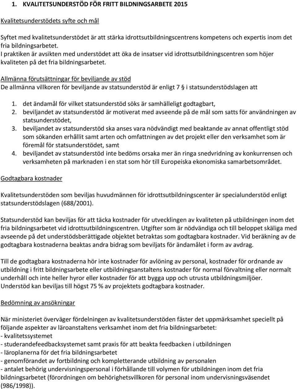 Allmänna förutsättningar för beviljande av stöd De allmänna villkoren för beviljande av statsunderstöd är enligt 7 i statsunderstödslagen att 1.