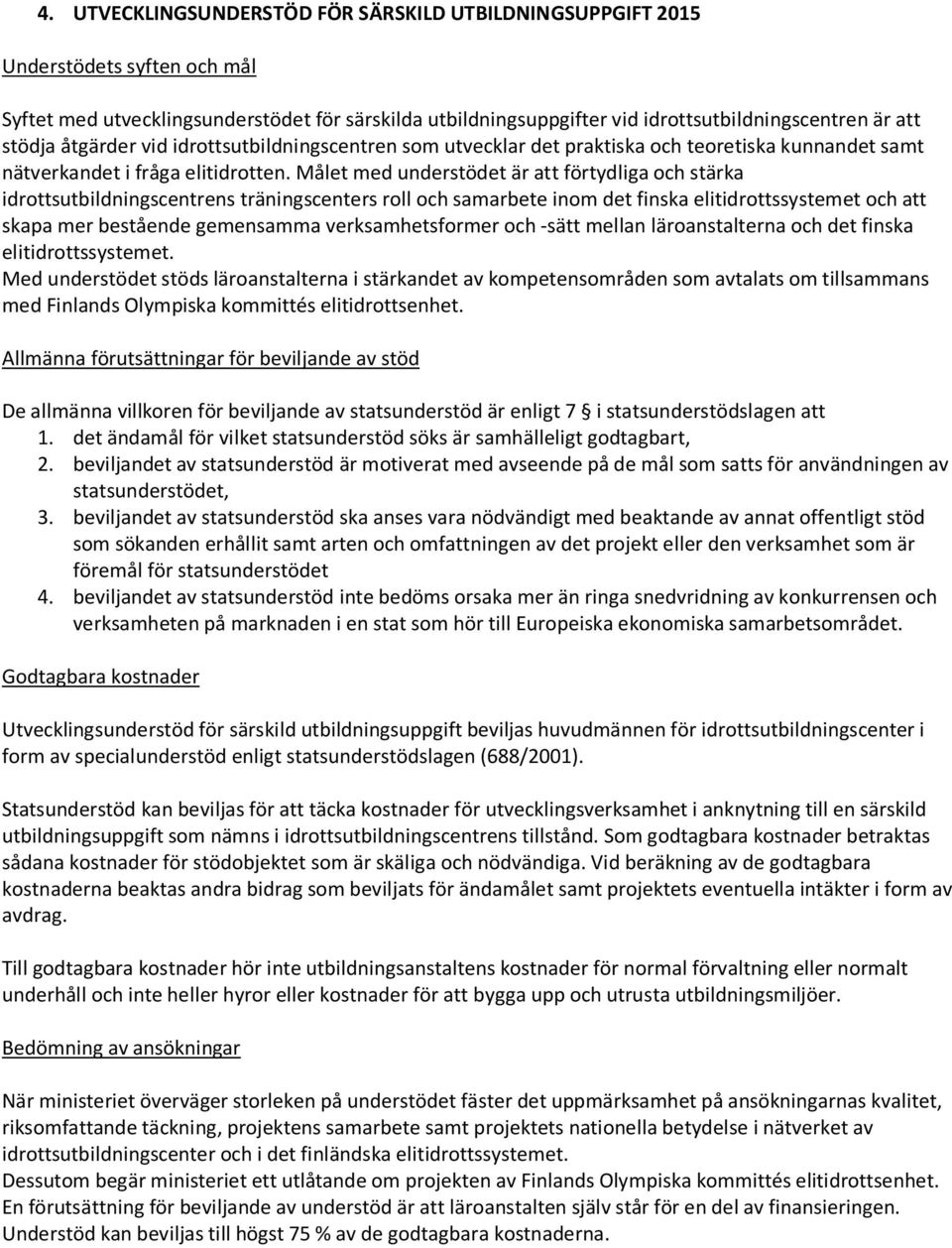 Målet med understödet är att förtydliga och stärka idrottsutbildningscentrens träningscenters roll och samarbete inom det finska elitidrottssystemet och att skapa mer bestående gemensamma