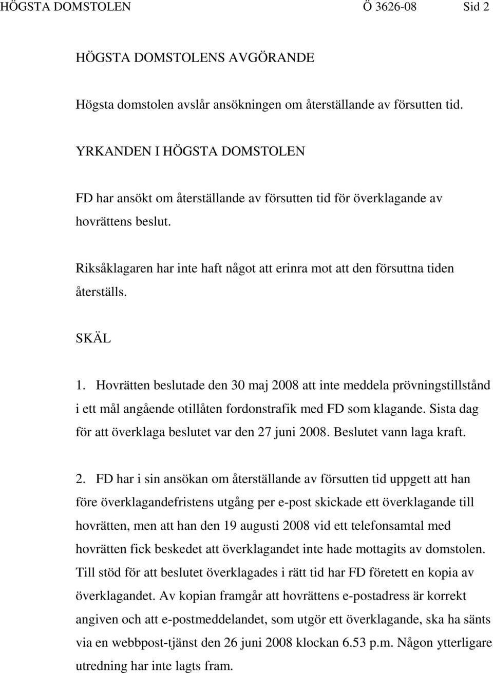 SKÄL 1. Hovrätten beslutade den 30 maj 2008 att inte meddela prövningstillstånd i ett mål angående otillåten fordonstrafik med FD som klagande.