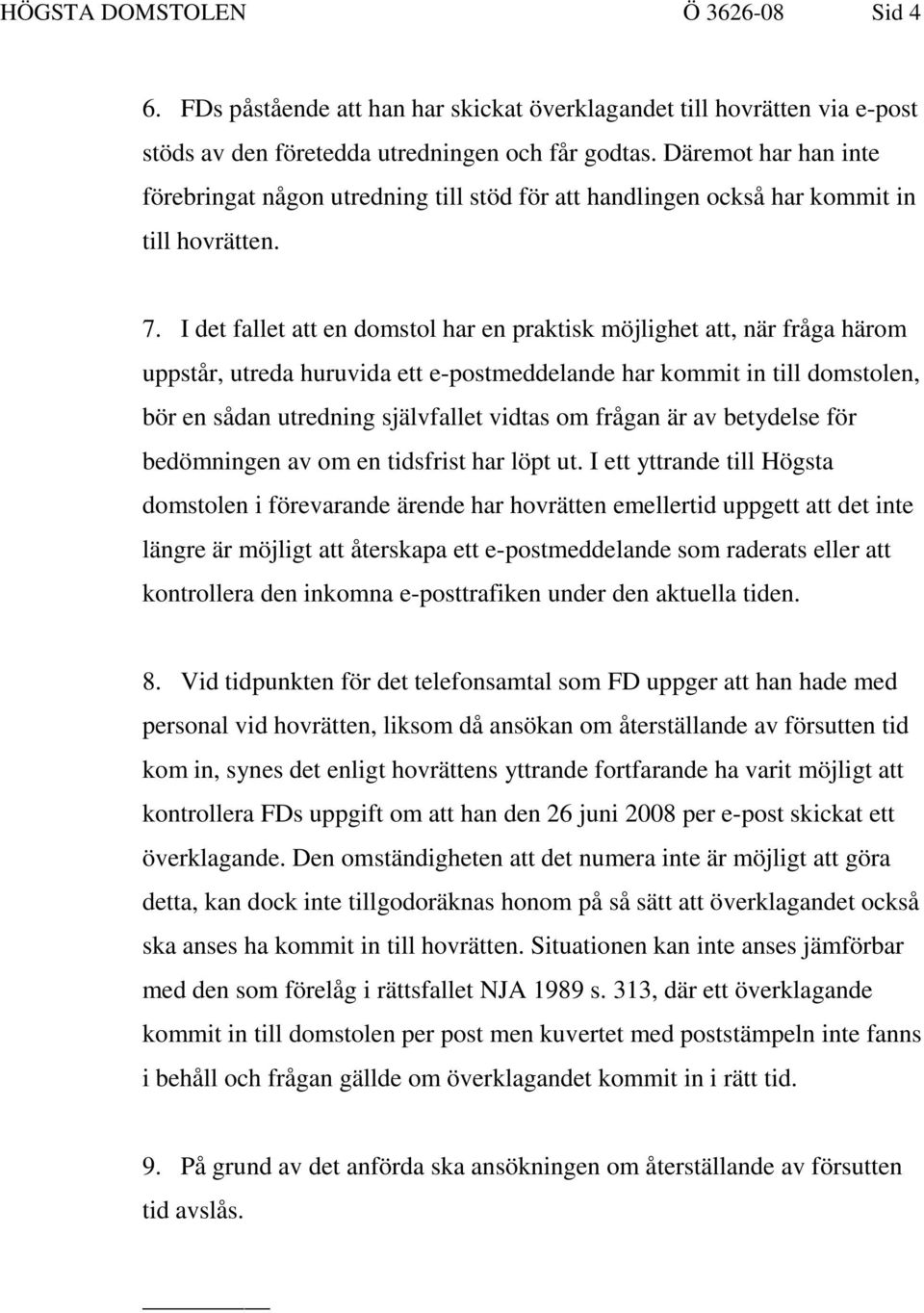 I det fallet att en domstol har en praktisk möjlighet att, när fråga härom uppstår, utreda huruvida ett e-postmeddelande har kommit in till domstolen, bör en sådan utredning självfallet vidtas om