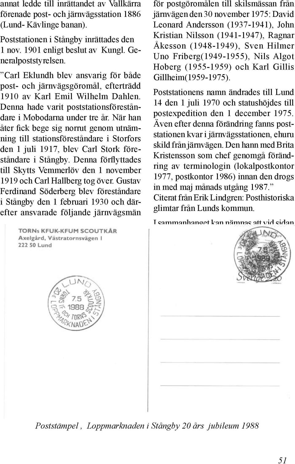 När han åter fick bege sig norrut genom utnämning till stationsföreståndare i Storfors den 1 juli 1917, blev Carl Stork föreståndare i Stångby.