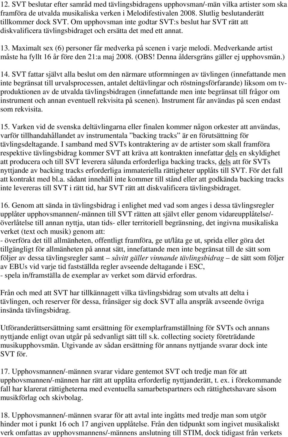 Medverkande artist måste ha fyllt 16 år före den 21:a maj 2008. (OBS! Denna åldersgräns gäller ej upphovsmän.) 14.