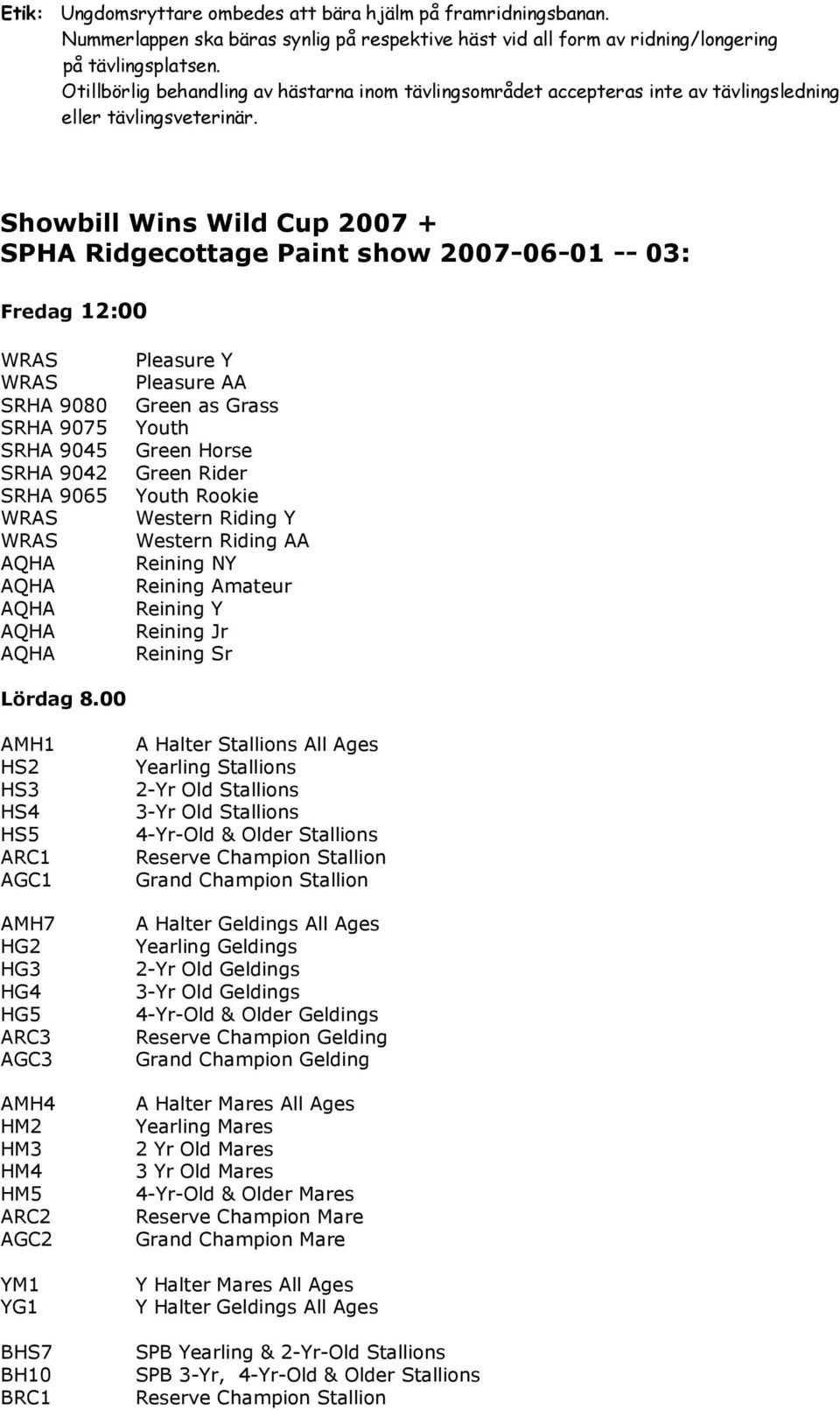 Showbill Wins Wild Cup 2007 + SPHA Ridgecottage Paint show 2007-06-01 -- 03: Fredag 12:00 SRHA 9080 SRHA 9075 SRHA 9045 SRHA 9042 SRHA 9065 Pleasure Y Pleasure AA Green as Grass Youth Green Horse