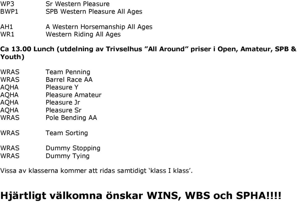 00 Lunch (utdelning av Trivselhus All Around priser i Open, Amateur, SPB & Youth) Team Penning Barrel Race AA