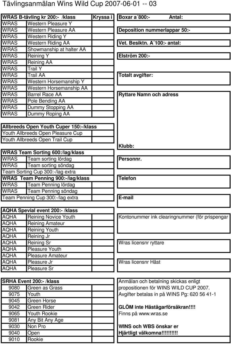 A 100:- antal: Showmanship at halter AA Reining Y Elström 200:- Reining AA Trail Y Trail AA Totalt avgifter: Western Horsemanship Y Western Horsemanship AA Barrel Race AA Ryttare Namn och adress Pole