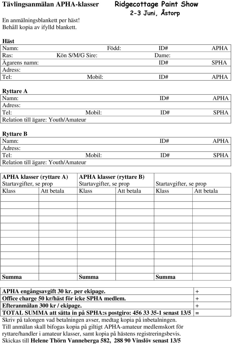Relation till ägare: Youth/Amateur Ryttare B Namn: ID# APHA Adress: Tel: Mobil: ID# SPHA Relation till ägare: Youth/Amateur APHA klasser (ryttare A) Startavgifter, se prop APHA klasser (ryttare B)