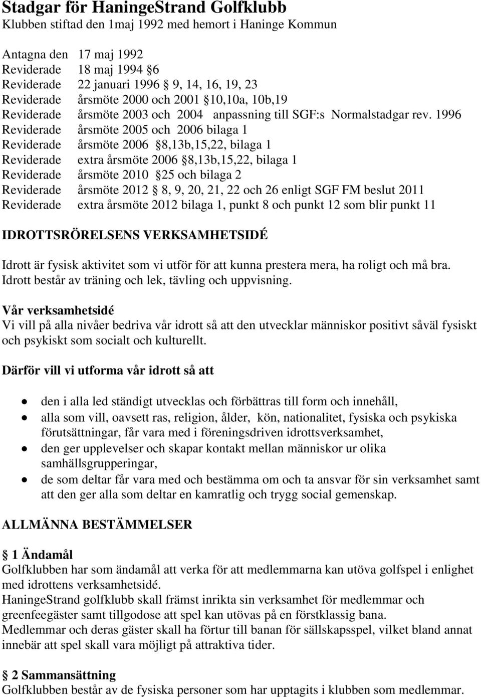 1996 Reviderade årsmöte 2005 och 2006 bilaga 1 Reviderade årsmöte 2006 8,13b,15,22, bilaga 1 Reviderade extra årsmöte 2006 8,13b,15,22, bilaga 1 Reviderade årsmöte 2010 25 och bilaga 2 Reviderade