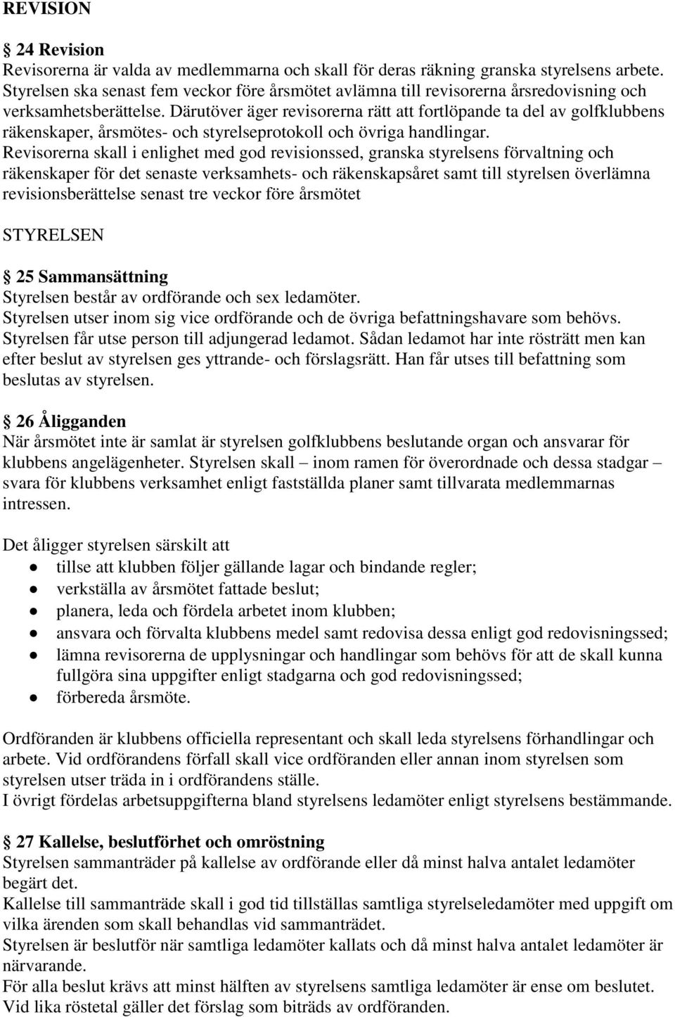 Därutöver äger revisorerna rätt att fortlöpande ta del av golfklubbens räkenskaper, årsmötes- och styrelseprotokoll och övriga handlingar.