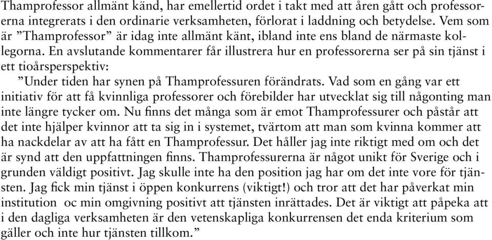 En avslutande kommentarer får illustrera hur en professorerna ser på sin tjänst i ett tioårsperspektiv: Under tiden har synen på Thamprofessuren förändrats.