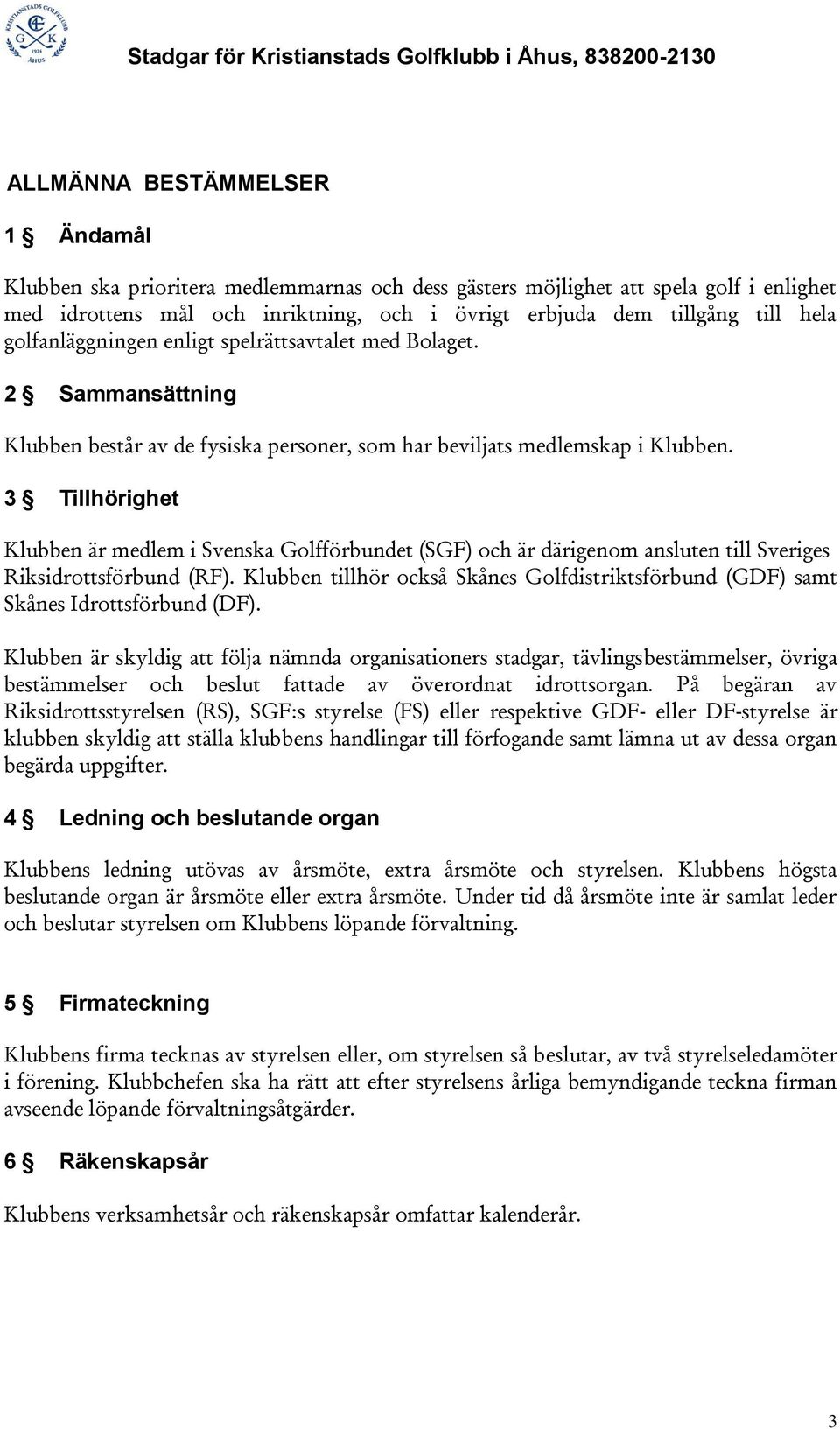 3 Tillhörighet Klubben är medlem i Svenska Golfförbundet (SGF) och är därigenom ansluten till Sveriges Riksidrottsförbund (RF).