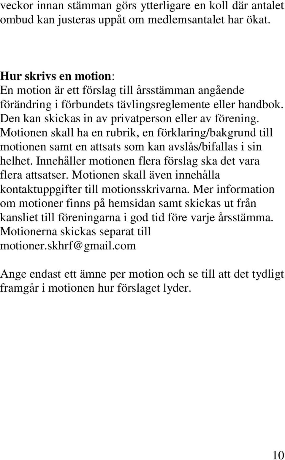 Motionen skall ha en rubrik, en förklaring/bakgrund till motionen samt en attsats som kan avslås/bifallas i sin helhet. Innehåller motionen flera förslag ska det vara flera attsatser.