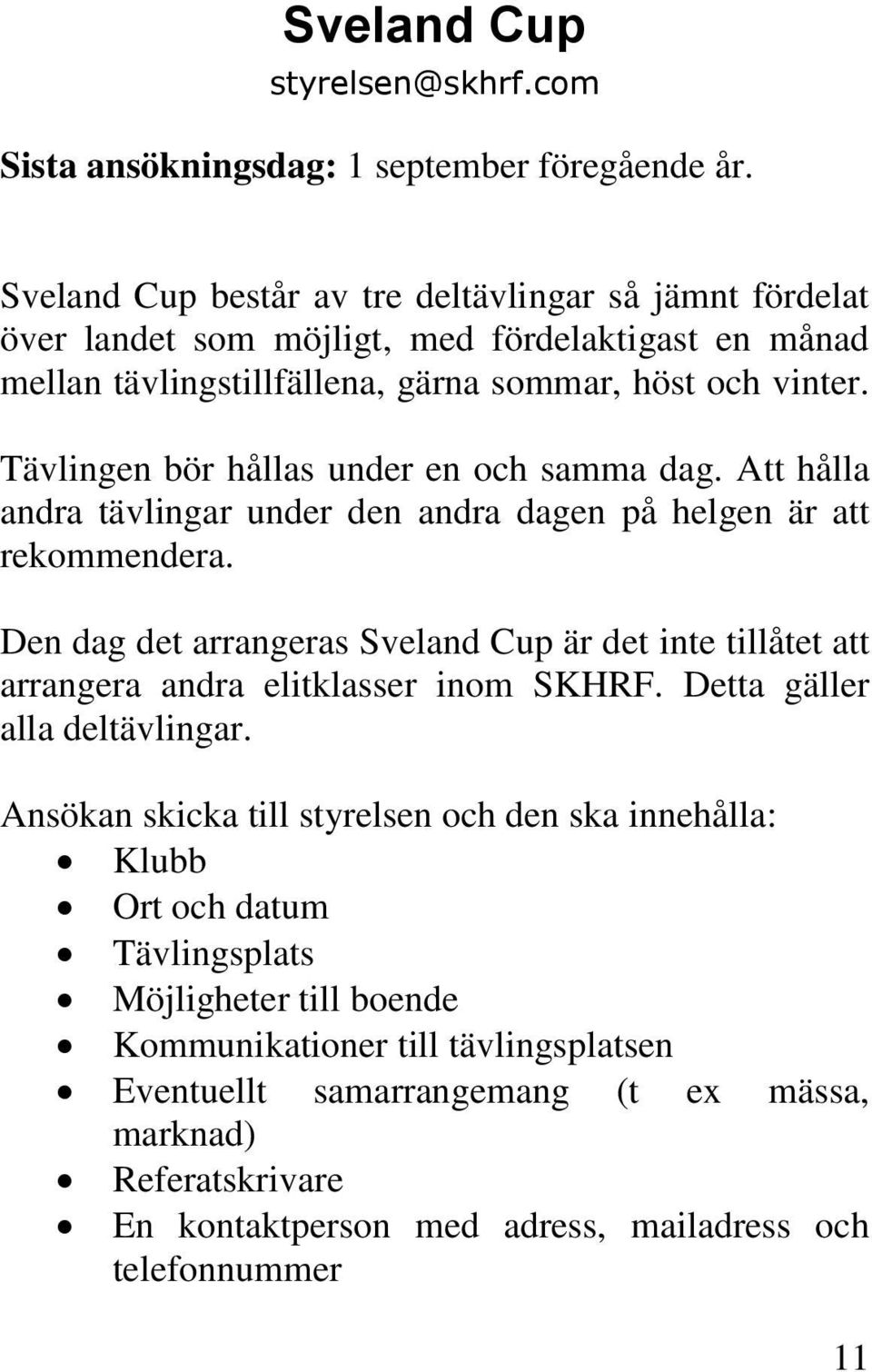 Tävlingen bör hållas under en och samma dag. Att hålla andra tävlingar under den andra dagen på helgen är att rekommendera.