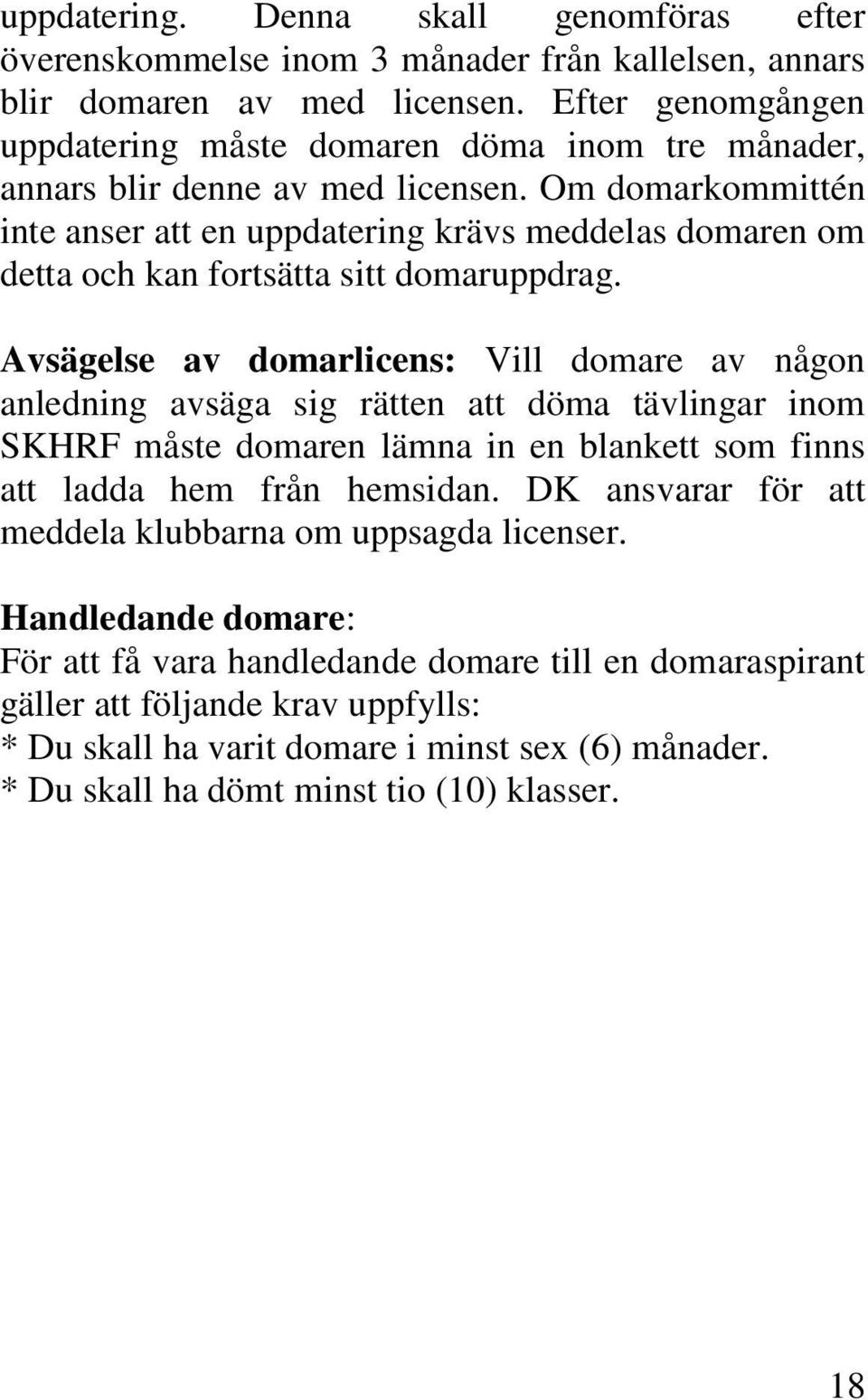 Om domarkommittén inte anser att en uppdatering krävs meddelas domaren om detta och kan fortsätta sitt domaruppdrag.