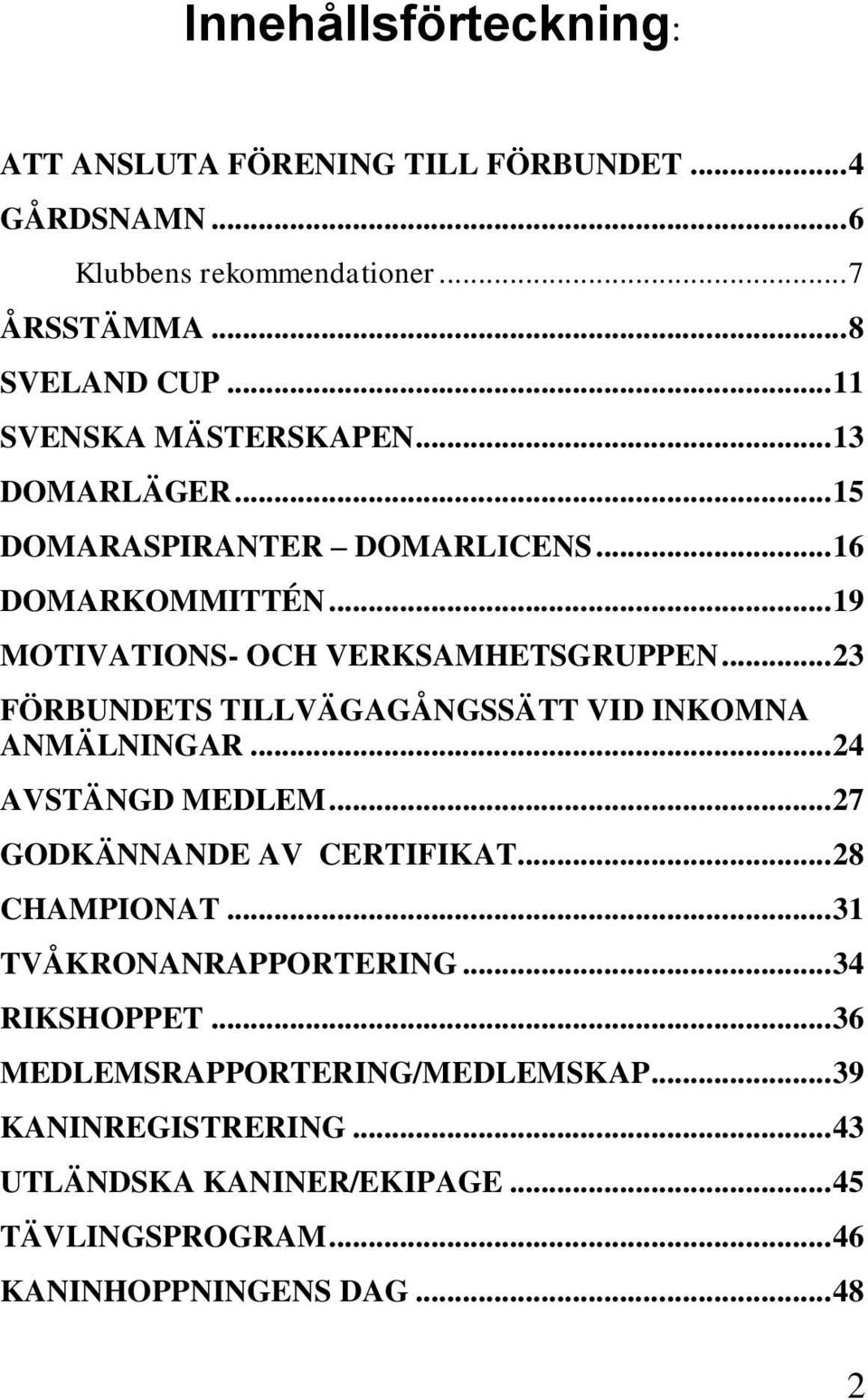 .. 23 FÖRBUNDETS TILLVÄGAGÅNGSSÄTT VID INKOMNA ANMÄLNINGAR... 24 AVSTÄNGD MEDLEM... 27 GODKÄNNANDE AV CERTIFIKAT... 28 CHAMPIONAT.