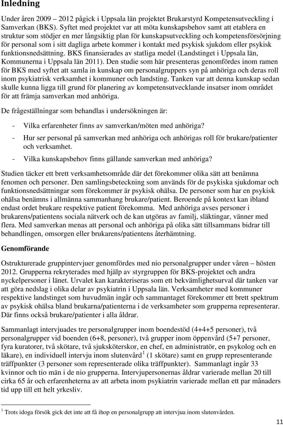 kommer i kontakt med psykisk sjukdom eller psykisk funktionsnedsättning. BKS finansierades av statliga medel (Landstinget i Uppsala län, Kommunerna i Uppsala län 2011).