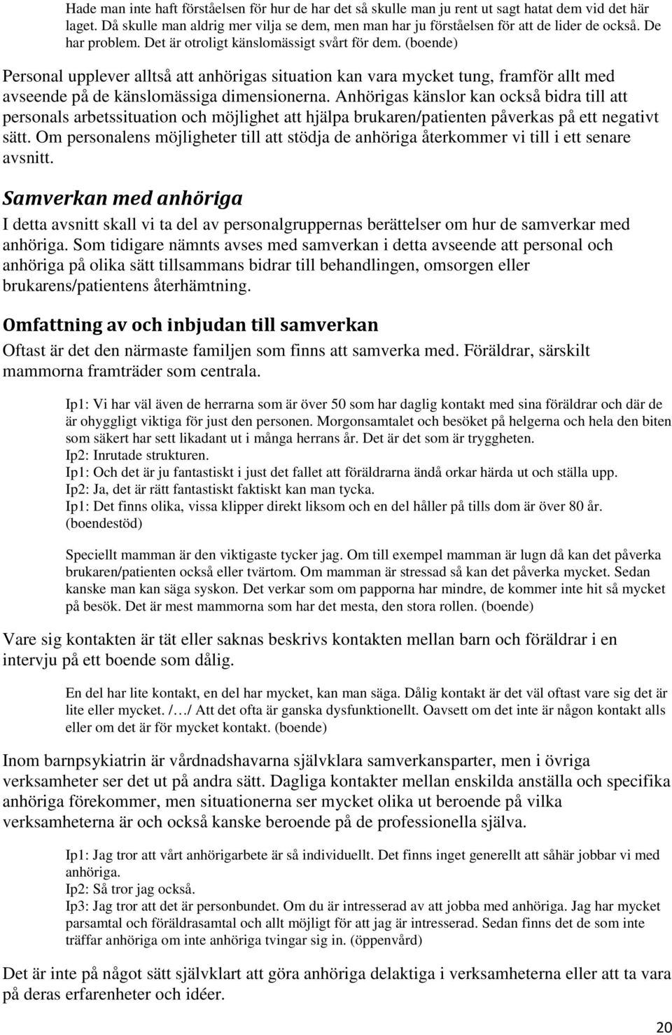 (boende) Personal upplever alltså att anhörigas situation kan vara mycket tung, framför allt med avseende på de känslomässiga dimensionerna.