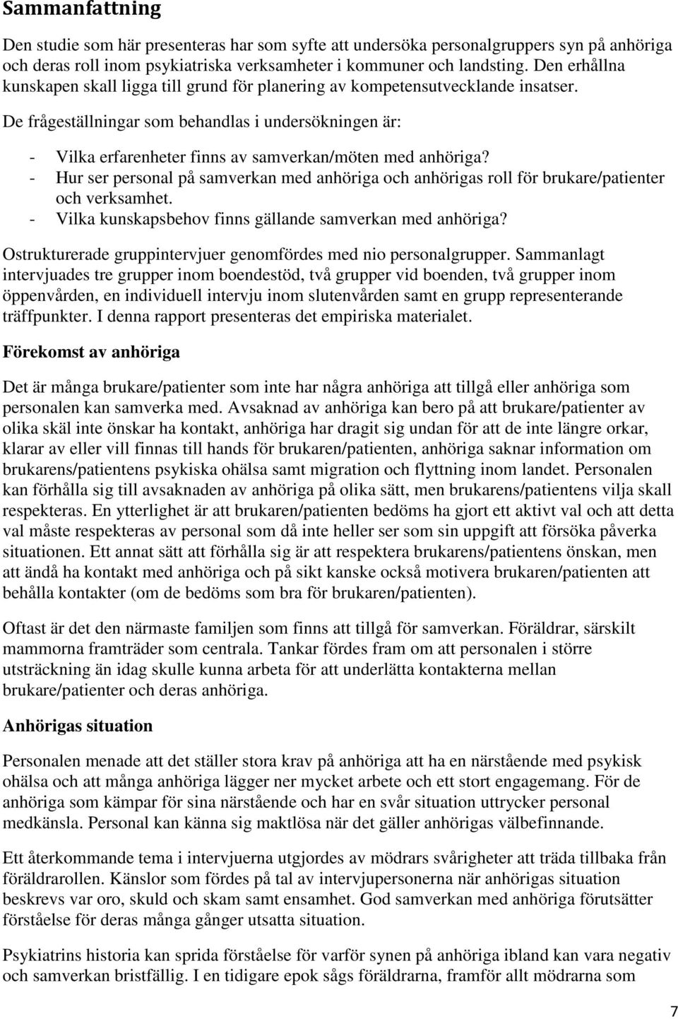 De frågeställningar som behandlas i undersökningen är: - Vilka erfarenheter finns av samverkan/möten med anhöriga?