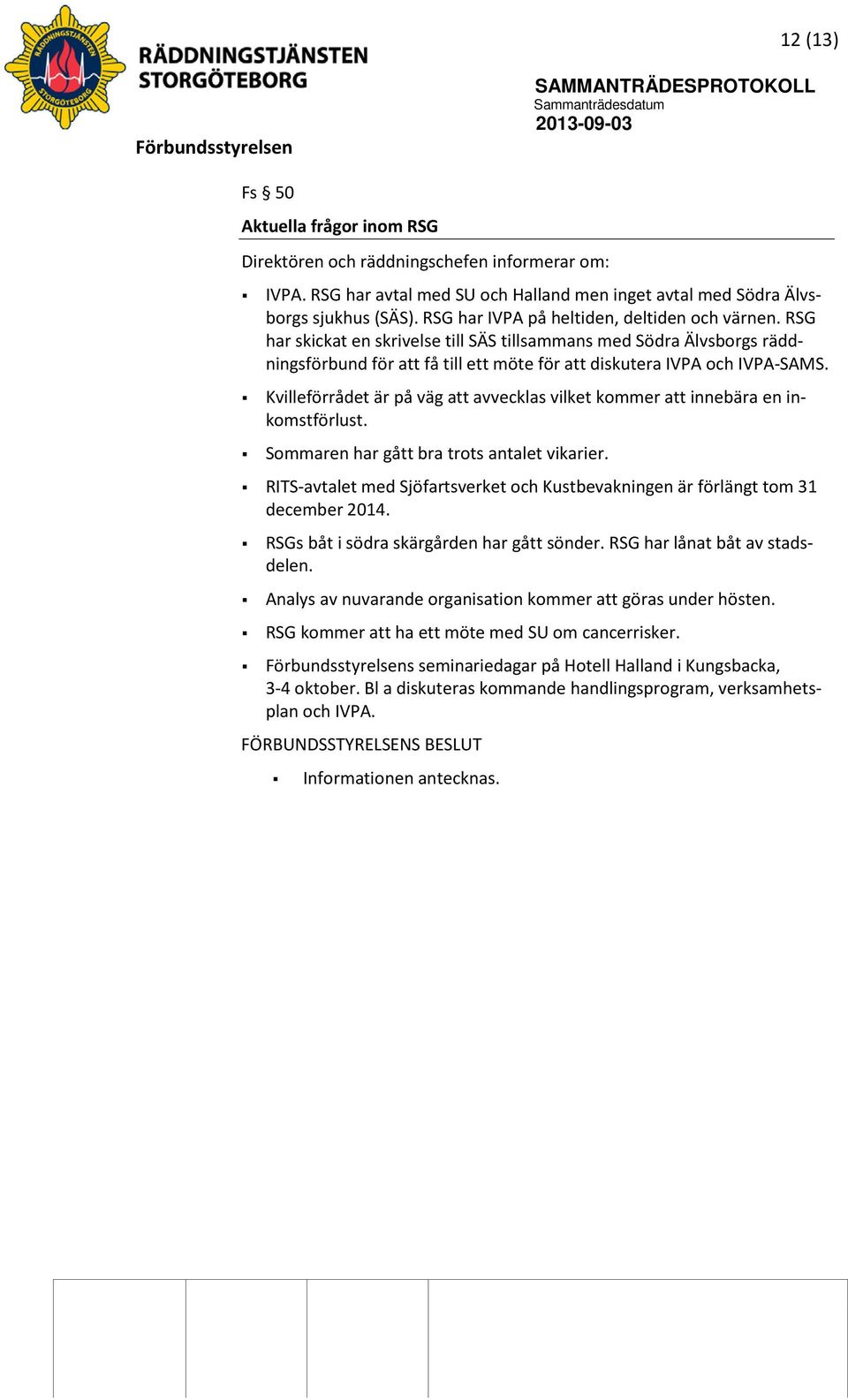 Kvilleförrådet är på väg att avvecklas vilket kommer att innebära en inkomstförlust. Sommaren har gått bra trots antalet vikarier.